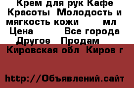 Крем для рук Кафе Красоты “Молодость и мягкость кожи“, 250 мл › Цена ­ 210 - Все города Другое » Продам   . Кировская обл.,Киров г.